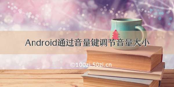 Android通过音量键调节音量大小