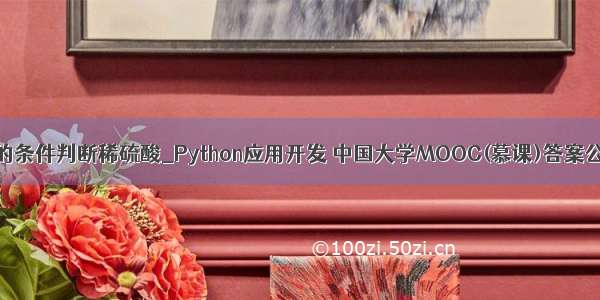 python中的条件判断稀硫酸_Python应用开发 中国大学MOOC(慕课)答案公众号搜题