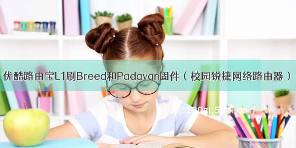 优酷路由宝L1刷Breed和Padavan固件（校园锐捷网络路由器）