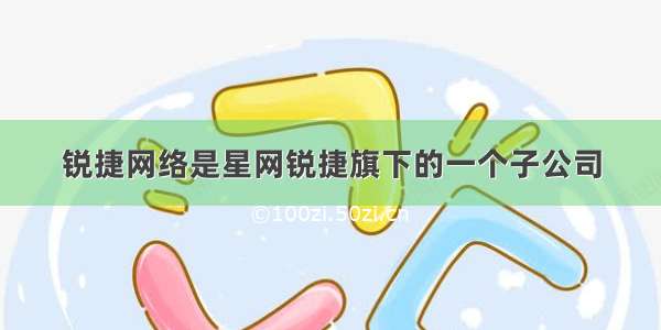 锐捷网络是星网锐捷旗下的一个子公司