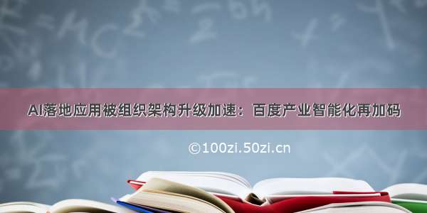 AI落地应用被组织架构升级加速：百度产业智能化再加码