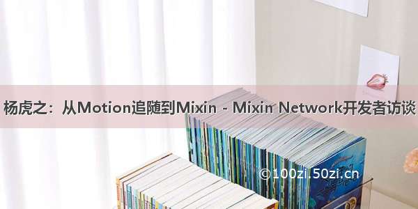 杨虎之：从Motion追随到Mixin - Mixin Network开发者访谈