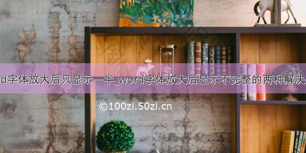 word字体放大后只显示一半_word字体放大后显示不完整的两种解决办法