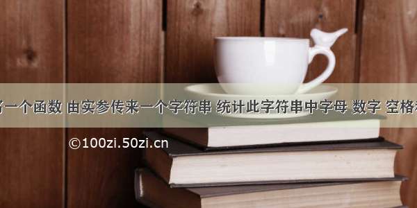 (17)编写一个函数 由实参传来一个字符串 统计此字符串中字母 数字 空格和其他 字