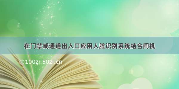 在门禁或通道出入口应用人脸识别系统结合闸机