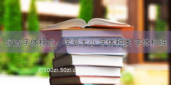 设置字体样式：字号大小 字体种类 字体粗细