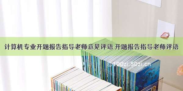 计算机专业开题报告指导老师意见评语 开题报告指导老师评语