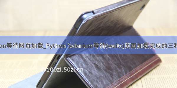 python等待网页加载_Python Selenium等待(waits)页面加载完成的三种方法