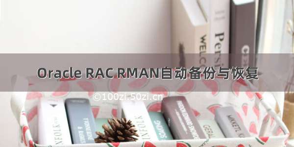 Oracle RAC RMAN自动备份与恢复