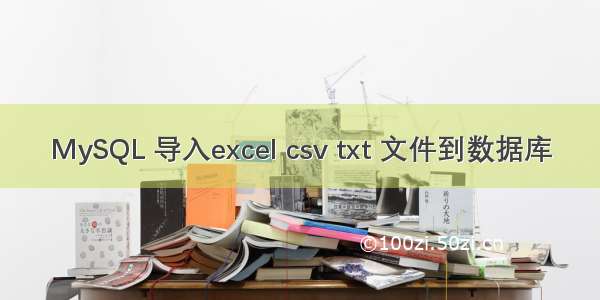 MySQL 导入excel csv txt 文件到数据库