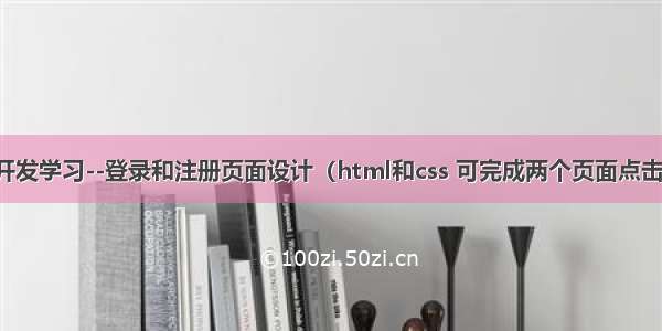 前端开发学习--登录和注册页面设计（html和css 可完成两个页面点击切换）