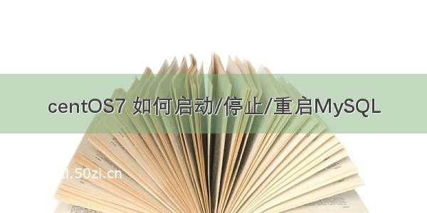 centOS7 如何启动/停止/重启MySQL