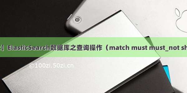 【ES笔记02】ElasticSearch数据库之查询操作（match must must_not should _sourc