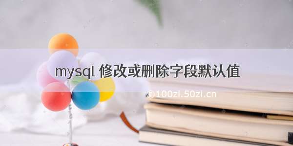 mysql 修改或删除字段默认值