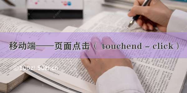 移动端——页面点击（ touchend - click）