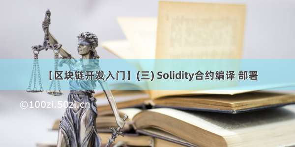 【区块链开发入门】(三) Solidity合约编译 部署