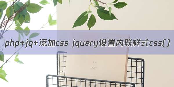 php+jq+添加css jquery设置内联样式css()