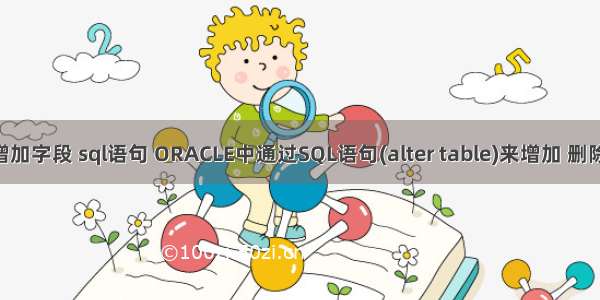 oracle表中增加字段 sql语句 ORACLE中通过SQL语句(alter table)来增加 删除 修改字段...