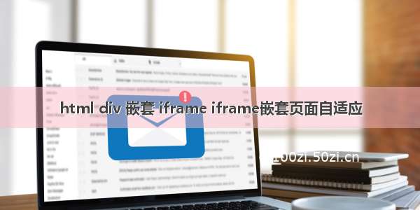 html div 嵌套 iframe iframe嵌套页面自适应