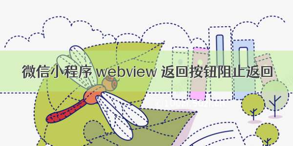 微信小程序 webview 返回按钮阻止返回