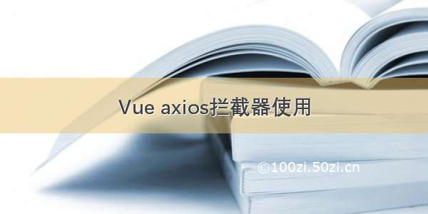 Vue axios拦截器使用