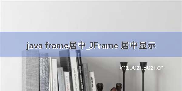 java frame居中_JFrame 居中显示