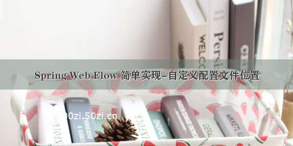 Spring Web Flow 简单实现-自定义配置文件位置