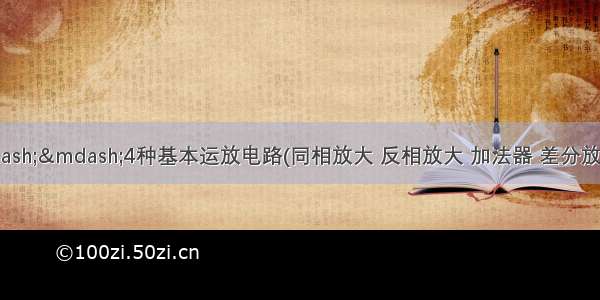 运算放大器——4种基本运放电路(同相放大 反相放大 加法器 差分放大电路)实际设计