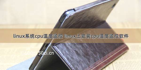 linux系统cpu温度监控 linux上安装cpu温度监控软件