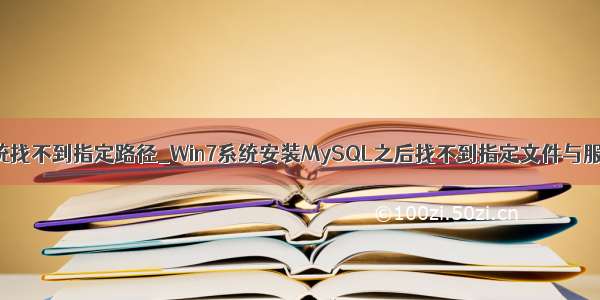 0x80070003系统找不到指定路径_Win7系统安装MySQL之后找不到指定文件与服务如何解决？...