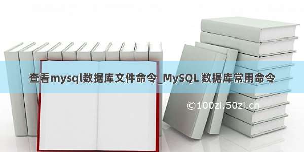 查看mysql数据库文件命令_MySQL 数据库常用命令