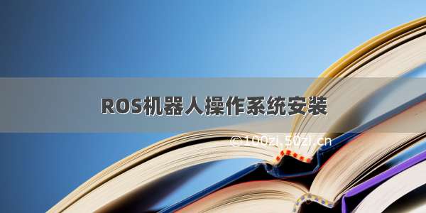 ROS机器人操作系统安装