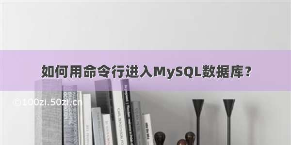 如何用命令行进入MySQL数据库？