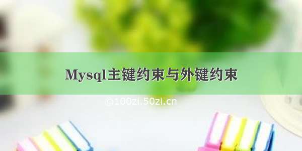 Mysql主键约束与外键约束