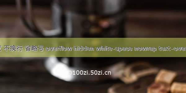 css超出隐藏 不换行 省略号 overflow hidden white-space nowrap text-overflow ellipsis