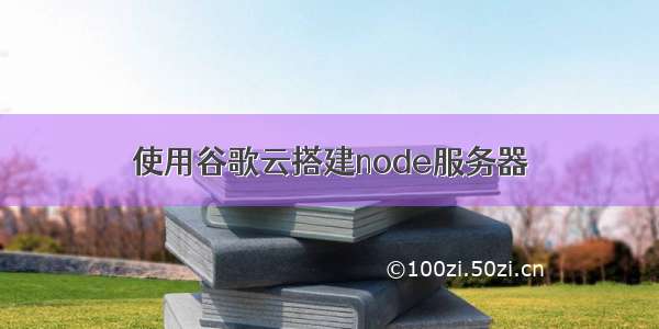 使用谷歌云搭建node服务器