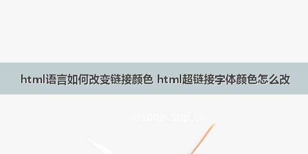 html语言如何改变链接颜色 html超链接字体颜色怎么改