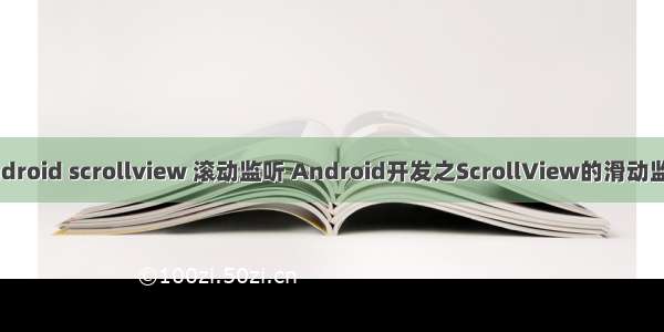 android scrollview 滚动监听 Android开发之ScrollView的滑动监听