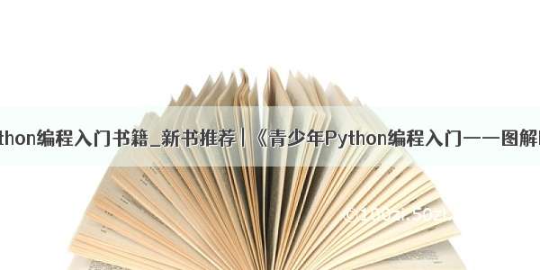 青少年python编程入门书籍_新书推荐 | 《青少年Python编程入门——图解Python》