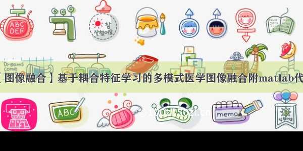 【图像融合】基于耦合特征学习的多模式医学图像融合附matlab代码