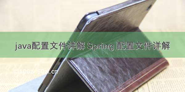 java配置文件详解 Spring 配置文件详解