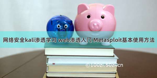 网络安全kali渗透学习 web渗透入门 Metasploit基本使用方法