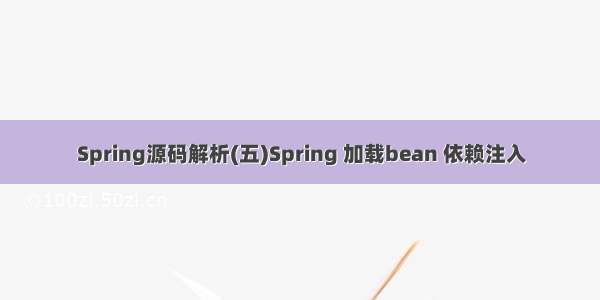 Spring源码解析(五)Spring 加载bean 依赖注入