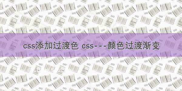 css添加过渡色 css---颜色过渡渐变