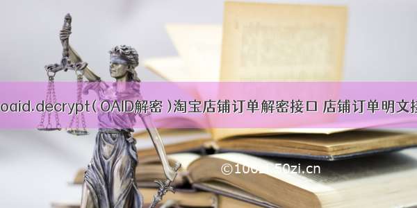 taobao.top.oaid.decrypt( OAID解密 )淘宝店铺订单解密接口 店铺订单明文接口对接教程