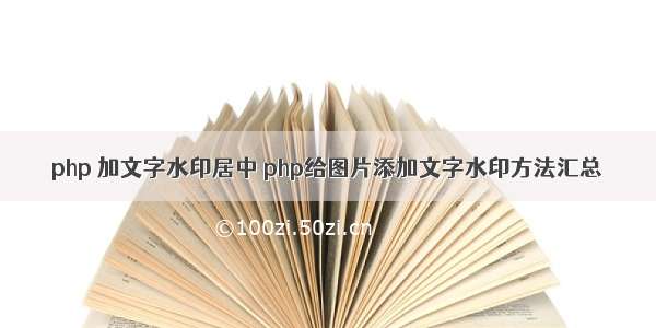 php 加文字水印居中 php给图片添加文字水印方法汇总