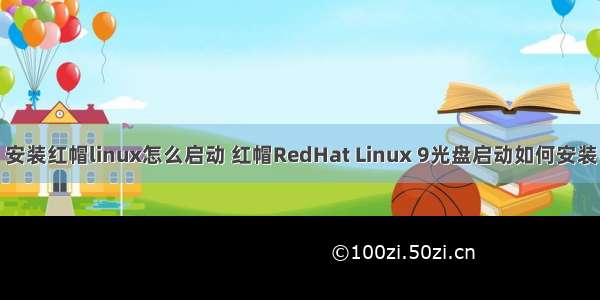 安装红帽linux怎么启动 红帽RedHat Linux 9光盘启动如何安装