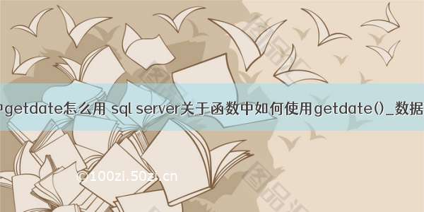 mysql中getdate怎么用 sql server关于函数中如何使用getdate()_数据库技巧