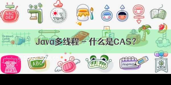 Java多线程 - 什么是CAS？