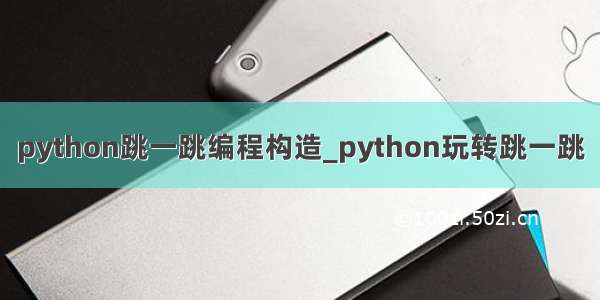 python跳一跳编程构造_python玩转跳一跳